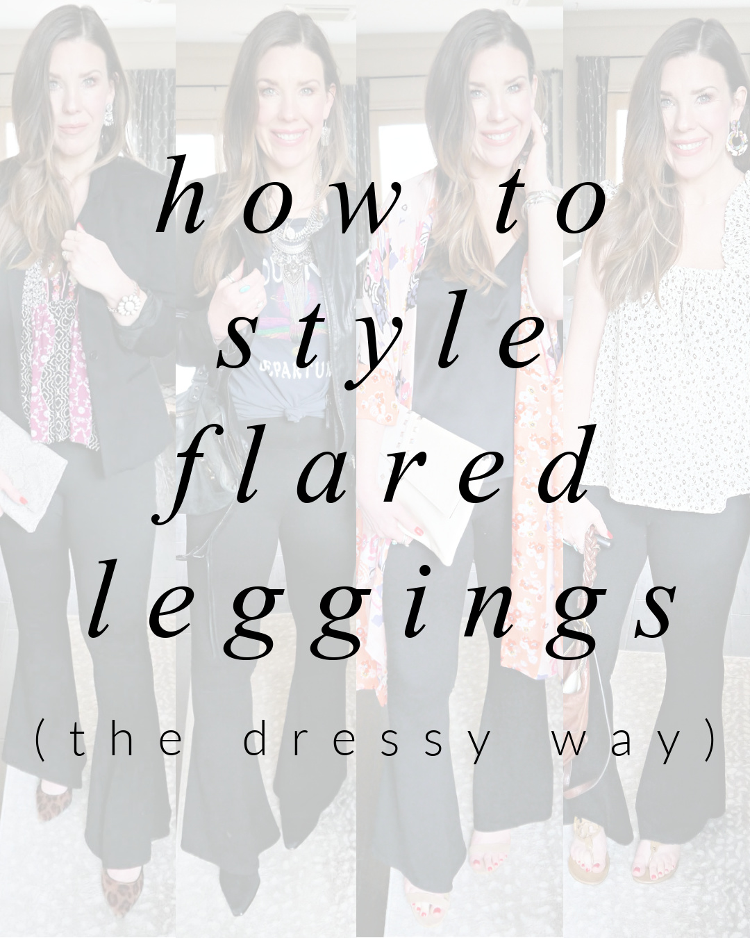 "How to Style Flared Leggings" 4 pics of woman in flared leggings.